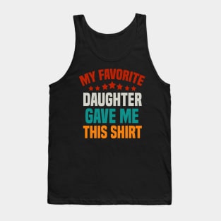 My Favorite Daughter Gave Me This Shirt Dad Tank Top